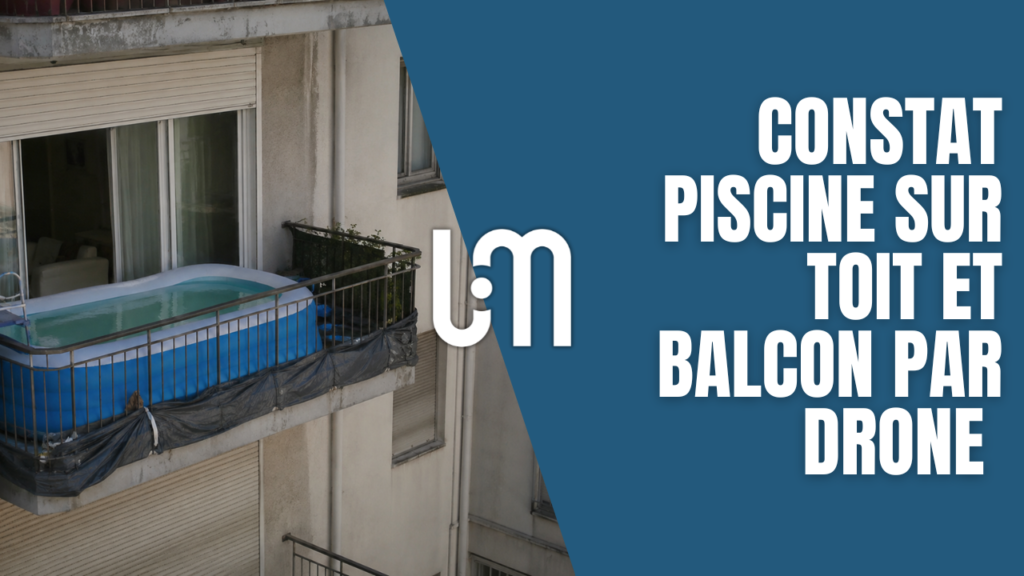 Constat par drone d’une piscine installée sur un balcon en copropriété par un commissaire de justice à Lyon